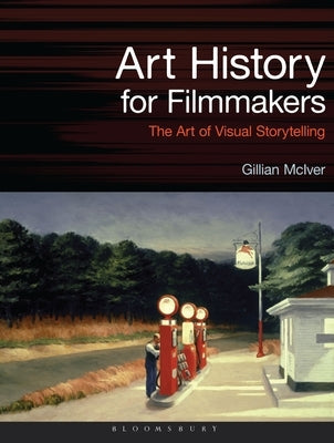 Art History for Filmmakers: The Art of Visual Storytelling by McIver, Gillian