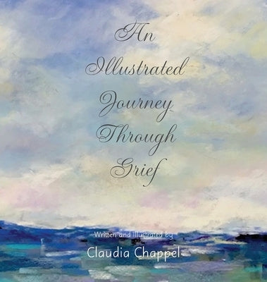 An Illustrated Journey Through Grief by Chappel, Claudia