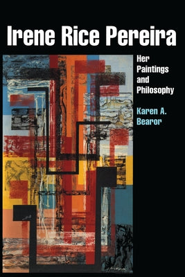 Irene Rice Pereira: Her Paintings and Philosophy by Bearor, Karen A.