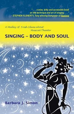 Singing - Body and Soul: A Medley of Fresh Ideas about Musical Theater by Simon, Barbara J.