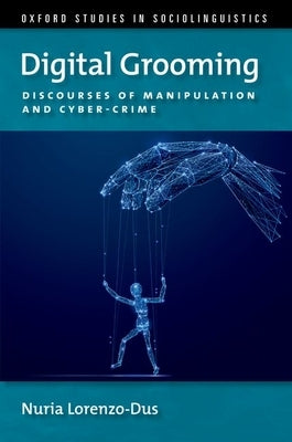 Digital Grooming: Discourses of Manipulation and Cyber-Crime by Lorenzo-Dus, Nuria