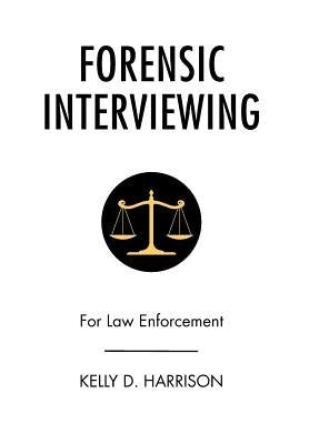 Forensic Interviewing: For Law Enforcement by Harrison, Kelly D.