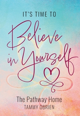 It's Time to Believe in Yourself: The Pathway Home by Obrien, Tammy