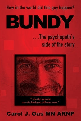 BUNDY . . . The psychopath's side of the story: How in the world did this guy happen? by Oas, Carol J.