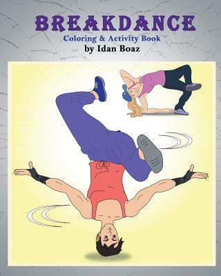 Breakdance: Coloring & Activity Book: A wonderful introduction to this acrobatic streetdance. by Boaz, Idan