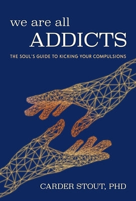 We Are All Addicts: The Soul's Guide to Kicking Your Compulsions by Stout Phd, Carder - NJ Corrections Book Store