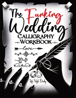 The Funking Wedding Calligraphy Workbook: A Comprehensive Guide to Creative Handwriting for Adults Featuring Hand Lettering and Calligraphy Flourishin by Style, Life Daily