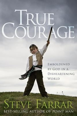 True Courage: Emboldened by God in a Disheartening World by Farrar, Steve