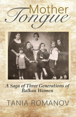 Mother Tongue: A Saga of Three Generations of Balkan Women by Romanov, Tania