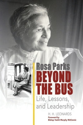 Rosa Parks Beyond The Bus: Life, Lessons, And Leadership by Leonards, H. H.