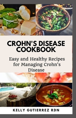 Crohn's Disease Cookbook: Easy and Healthy Recipes for Managing Crohn's Disease by Gutierrez Rdn, Kelly