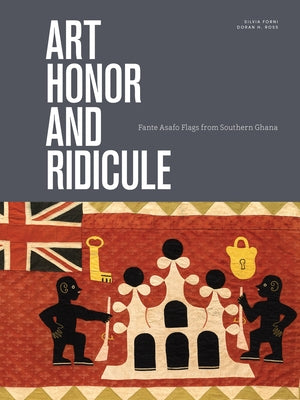 Art, Honor, and Ridicule: Asafo Flags from Southern Ghana by Ross Doran, Corey