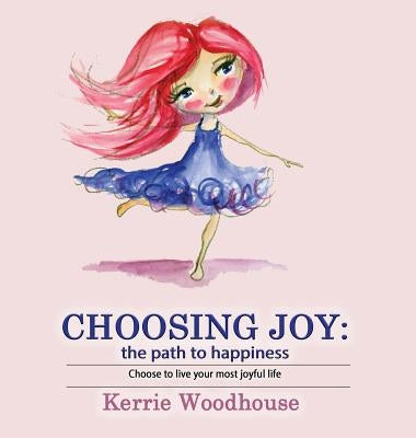 Choosing Joy: the path to happiness by Woodhouse, Kerrie