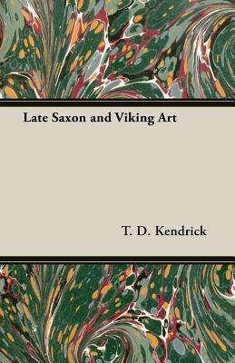 Late Saxon and Viking Art by Kendrick, T. D.