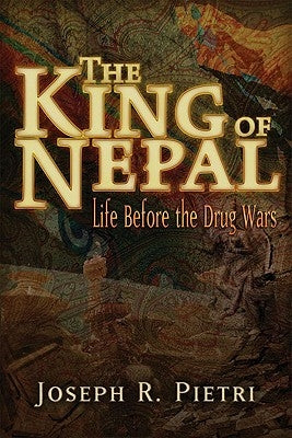 The King of Nepal: Life Before the Drug Wars by Pietri, Joseph R.