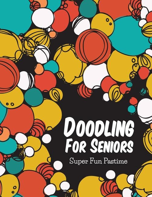 Doodling For Seniors: Super Fun Pastime by Speedy Publishing LLC