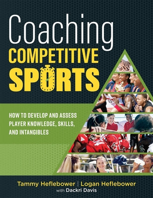 Coaching Competitive Sports: How to Develop and Assess Player Knowledge, Skills, and Intangibles (the Resource Guide for Coaches to Effectively Ass by Heflebower, Tammy