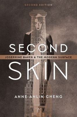 Second Skin: Josephine Baker and the Modern Surface by Cheng, Anne Anlin