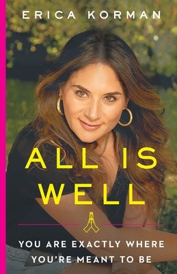 All Is Well: You Are Exactly Where You're Meant to Be by Korman, Erica