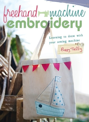 Freehand Machine Embroidery: Learning to draw with your machine by Treffry, Poppy