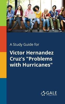 A Study Guide for Victor Hernandez Cruz's "Problems With Hurricanes" by Gale, Cengage Learning