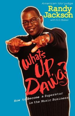 What's Up Dawg?: How to Become a Superstar in the Music Business by Baker, K. C.