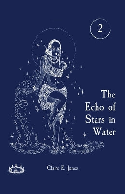 The Echo of Stars in Water by Jones, Claire E.