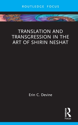 Translation and Transgression in the Art of Shirin Neshat by Devine, Erin C.