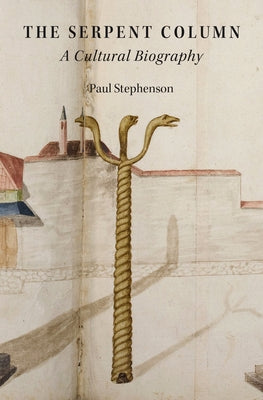 The Serpent Column: A Cultural Biography by Stephenson, Paul