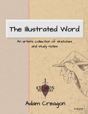 The Illustrated Word: An Artists Collection of Sketches and Study Notes by Creagon, Adam