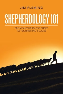 Shepherdology 101: From Shepherdless Sheep to Flourishing Flocks by Fleming, Jim