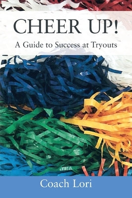 CHEER UP! A Guide to Success at Tryouts by Lori, Coach