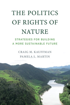 The Politics of Rights of Nature: Strategies for Building a More Sustainable Future by Kauffman, Craig M.