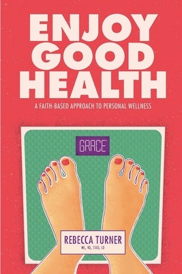 Enjoy Good Health: A Faith-Based Approach to Personal Wellness by Turner, Rebecca