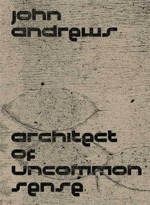 John Andrews: Architect of Uncommon Sense by Walker, Paul