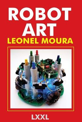 Robot Art: A new Kind of Art by Moura, Leonel