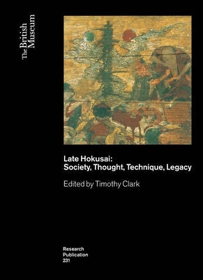 Late Hokusai: Society, Thought, Technique, Legacy by Clark, Timothy