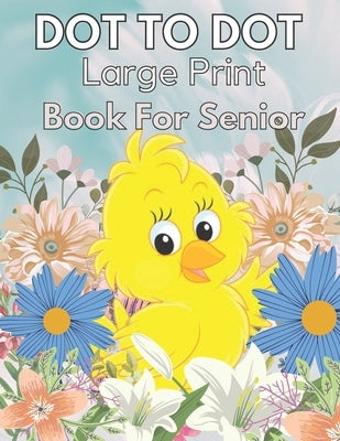 Large Print Dot To Dot Book For Seniors: Large Print Dot-to-Dots For Adults, Seniors of Flowers, Animals, Halloween, Christmas and More by Lane, Creekside