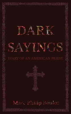 Dark Sayings: Diary of an American Priest by Boulos, Marc Philip