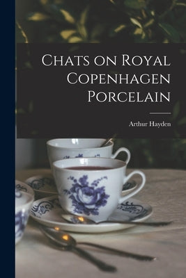 Chats on Royal Copenhagen Porcelain by Hayden, Arthur