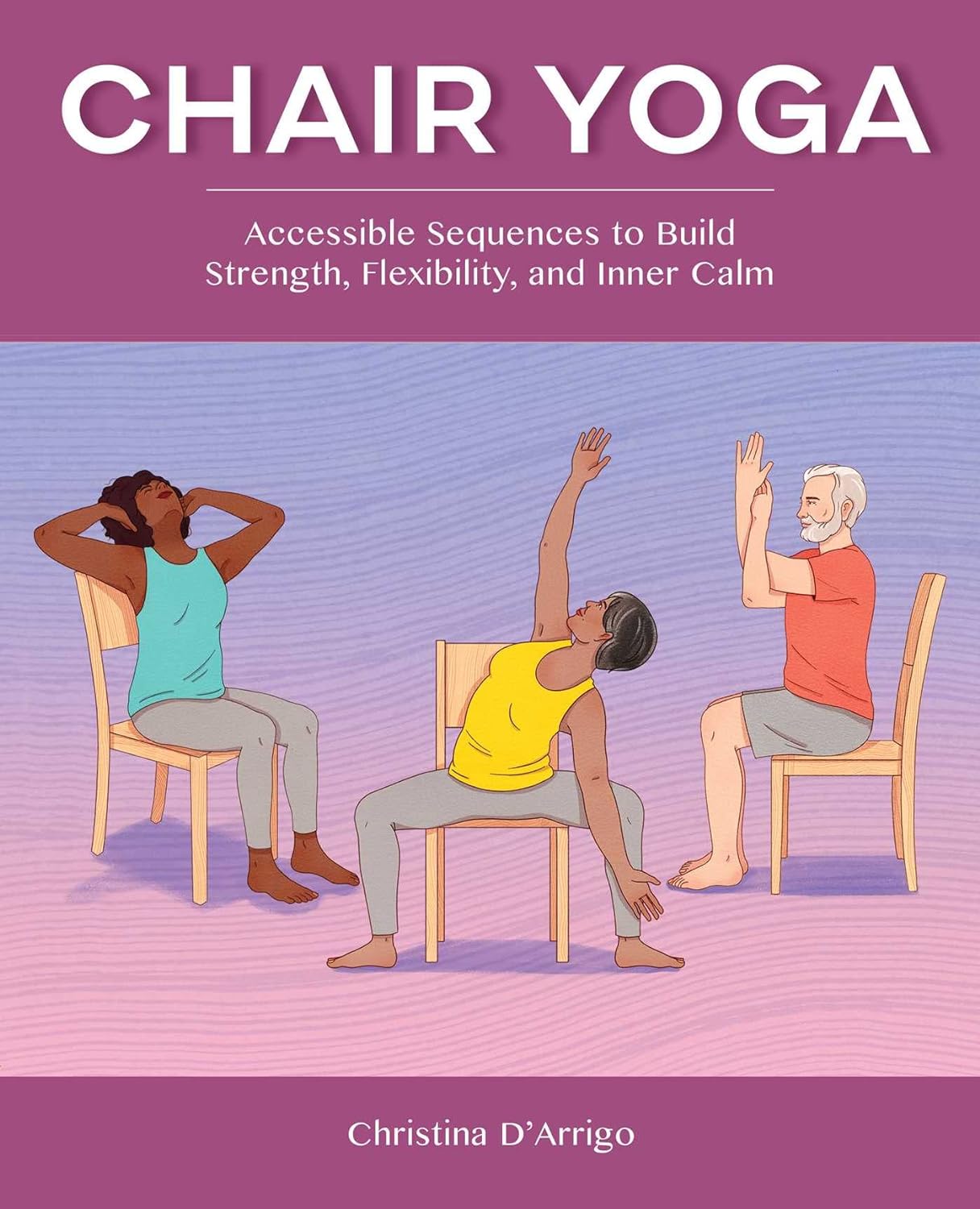 Chair Yoga: Accessible Sequences to Build Strength, Flexibility, and Inner Calm by D'Arrigo, Christina - NJ Corrections Book Store