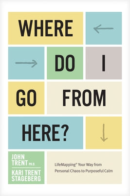 Where Do I Go from Here?: Lifemapping Your Way from Personal Chaos to Purposeful Calm by Ph D. John Trent - Corrections Bookstore