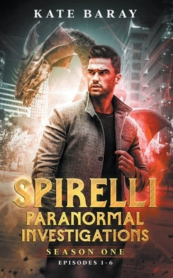 Spirelli Paranormal Investigations Season One: Episodes 1-6 by Baray, Kate