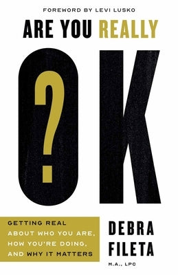 Are You Really Ok?: Getting Real about Who You Are, How You're Doing, and Why It Matters by Fileta, Debra - Corrections Bookstore