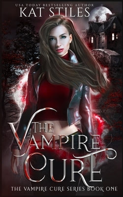 The Vampire Cure: The Vampire Cure series Book One by Stiles, Kat