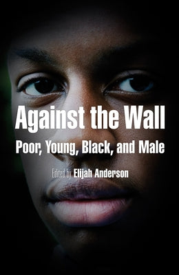 Against the Wall: Poor, Young, Black, and Male by Anderson, Elijah