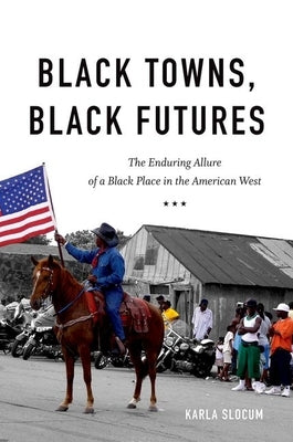 Black Towns, Black Futures: The Enduring Allure of a Black Place in the American West by Slocum, Karla