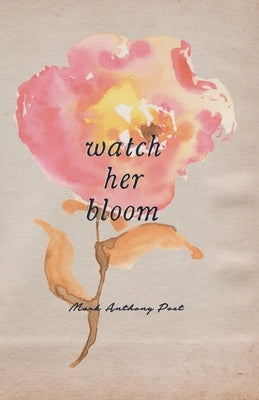 Watch Her Bloom by Anthony, Mark