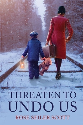 Threaten to Undo Us by Seiler Scott, Rose