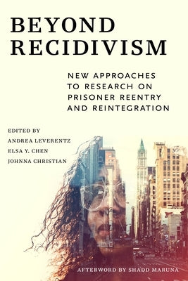 Beyond Recidivism: New Approaches to Research on Prisoner Reentryand Reintegration by Leverentz, Andrea